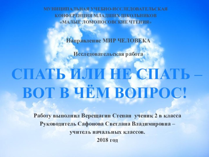 СПАТЬ ИЛИ НЕ СПАТЬ – ВОТ В ЧЁМ ВОПРОС!МУНИЦИПАЛЬНАЯ УЧЕБНО-ИССЛЕДОВАТЕЛЬСКАЯКОНФЕРЕНЦИЯ МЛАДШИХ ШКОЛЬНИКОВ«МАЛЫЕ