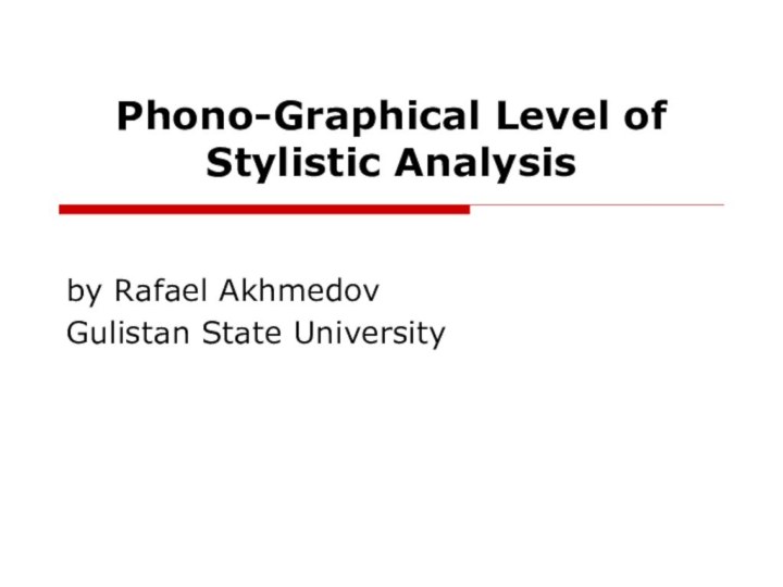 Phono-Graphical Level of Stylistic Analysisby Rafael AkhmedovGulistan State University