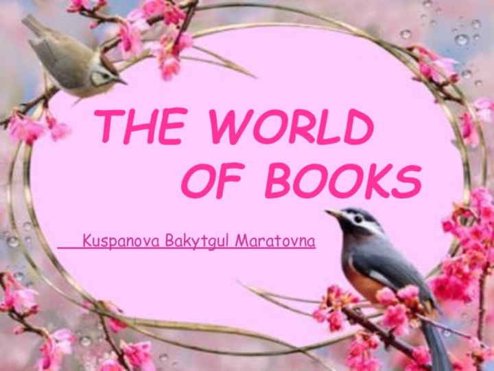 THE WORLD      OF BOOKS    Kuspanova Bakytgul Maratovna