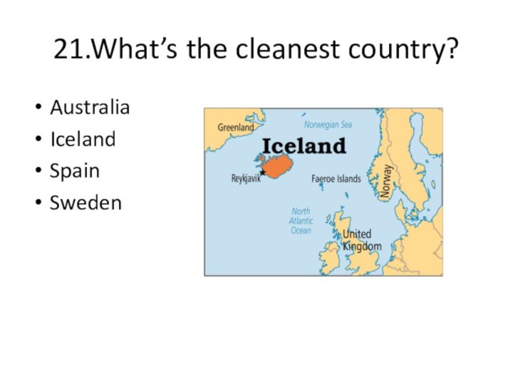 21.What’s the cleanest country?AustraliaIcelandSpainSweden