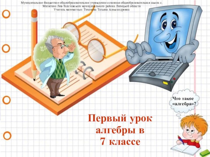 Первый урок алгебры в 7 классеЧто такое «алгебра»?Муниципальное бюджетное общеобразовательное учреждение основная