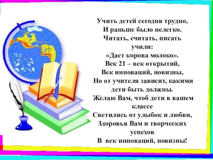 Учить детей сегодня трудно,И раньше было нелегко.Читать, считать, писать учили:«Дает корова молоко».Век