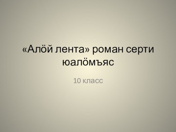 «Алӧй лента» роман серти юалӧмъяс10 класс