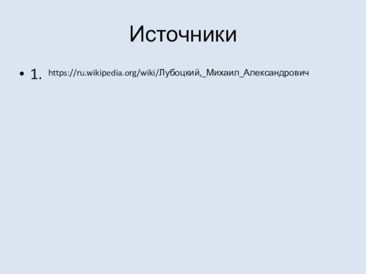 Источники1.https://ru.wikipedia.org/wiki/Лубоцкий,_Михаил_Александрович