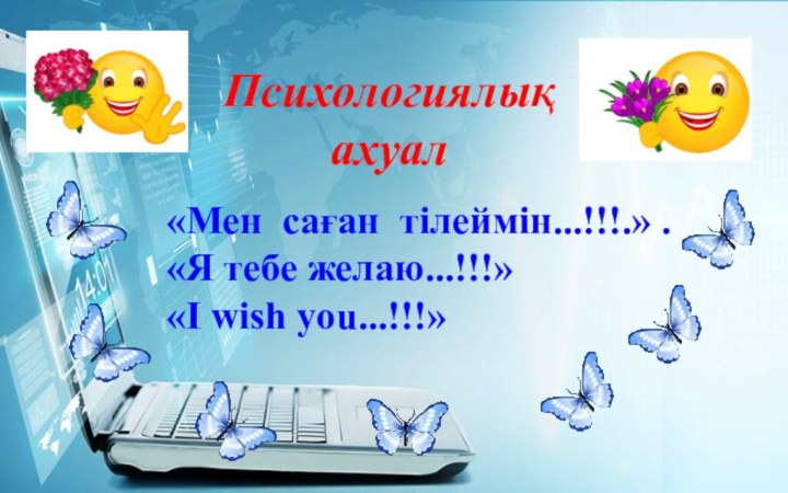 Психологиялық ахуал«Мен саған тілеймін...!!!.» .«Я тебе желаю...!!!» «I wish you...!!!»