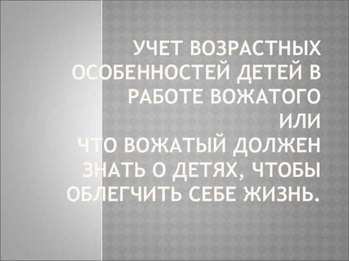 Учет возрастных особенностей детей в работе вожатого или Что вожатый должен знать