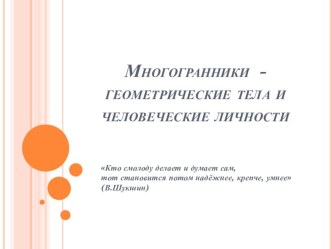 Презентация к методической разработке внеклассного мероприятия на тему: Многогранники -геометрические тела и человеческие личности (по рассказам В.М. Шукшина)