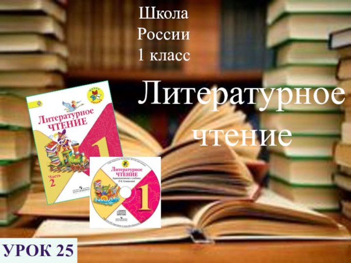 Школа России1 классЛитературноечтениеУрок 25