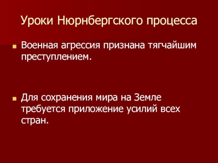 Уроки Нюрнбергского процессаВоенная агрессия признана тягчайшим преступлением.Для сохранения мира на Земле требуется