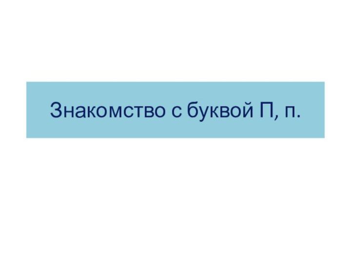 Знакомство с буквой П, п.