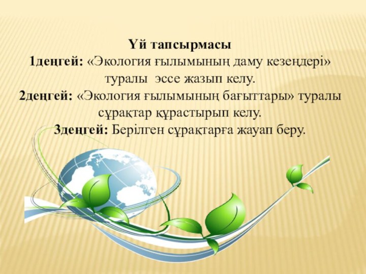 Үй тапсырмасы1деңгей: «Экология ғылымының даму кезеңдері» туралы эссе жазып келу.2деңгей: «Экология ғылымының