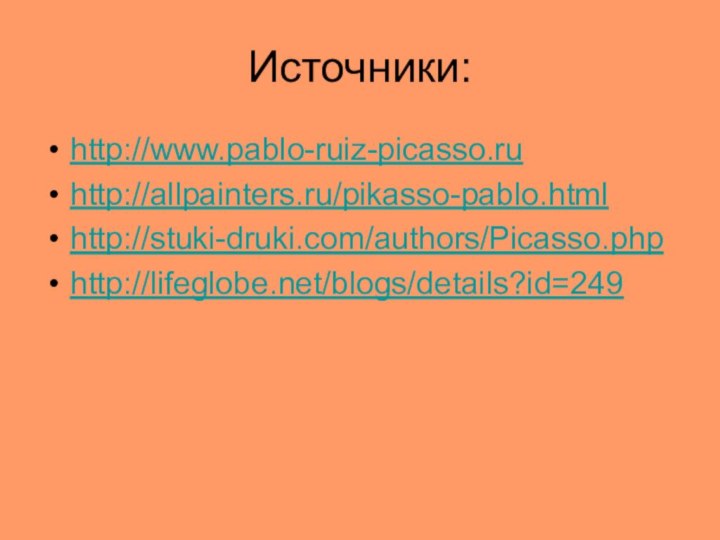 Источники:http://www.pablo-ruiz-picasso.ruhttp://allpainters.ru/pikasso-pablo.htmlhttp://stuki-druki.com/authors/Picasso.phphttp://lifeglobe.net/blogs/details?id=249