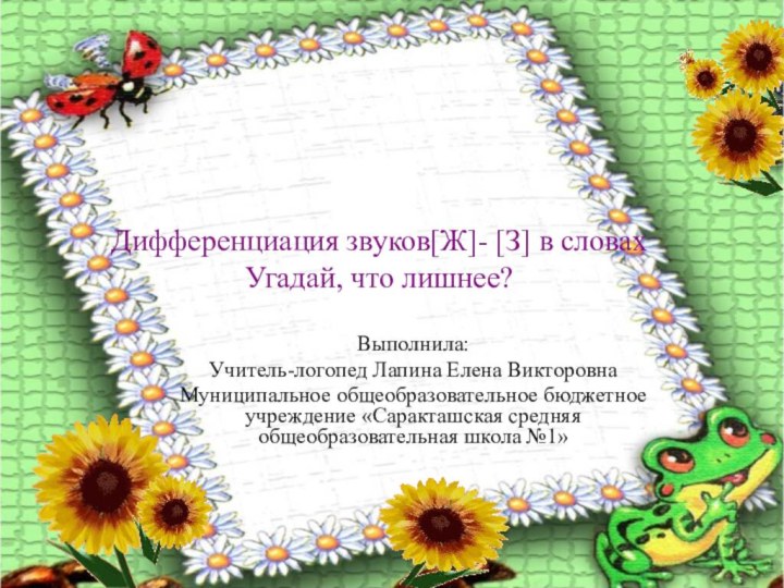 Дифференциация звуков[Ж]- [З] в словах  Угадай, что лишнее?Выполнила:Учитель-логопед Лапина Елена ВикторовнаМуниципальное