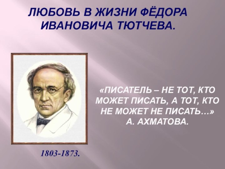 Любовь в жизни Фёдора Ивановича Тютчева. 1803-1873.«Писатель – не тот, кто может