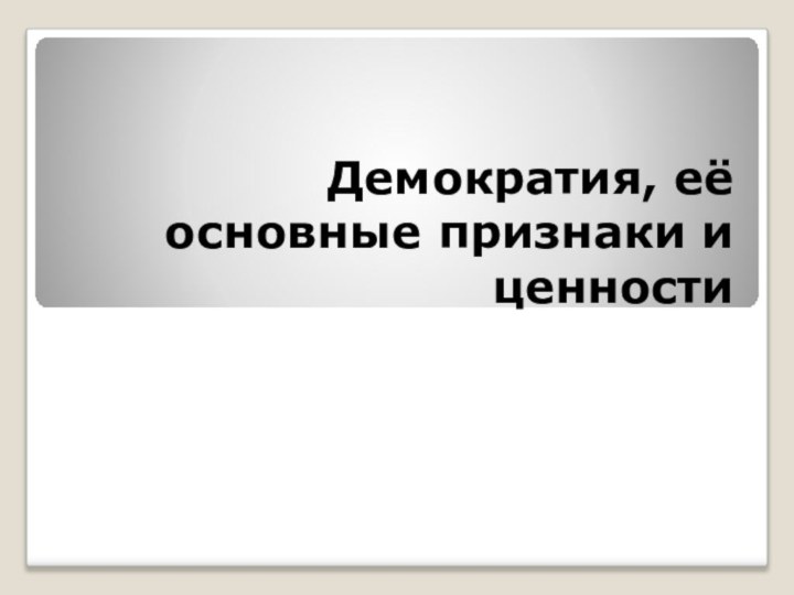 Демократия, её основные признаки и ценности