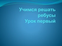 Презентация Учимся разгадывать ребусы