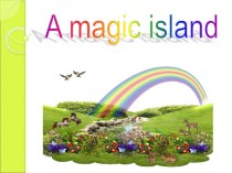 Презентация к уроку английского языка на тему A magic island