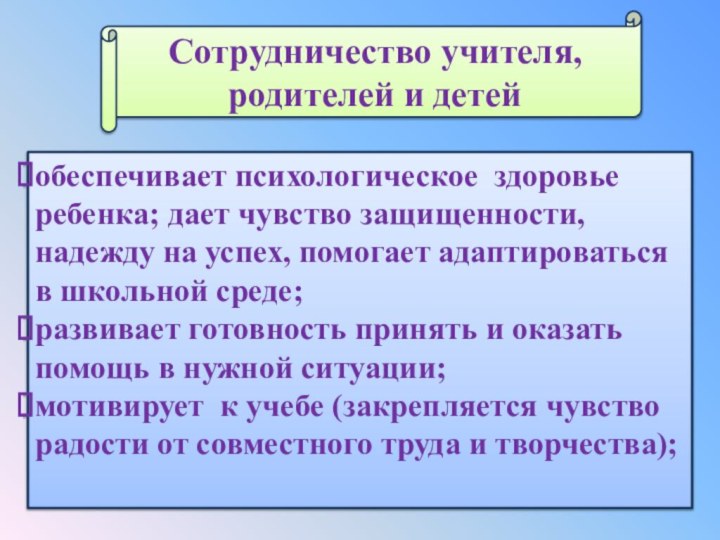 Сотрудничество учителя, родителей и детейобеспечивает психологическое здоровье ребенка; дает чувство защищенности, надежду