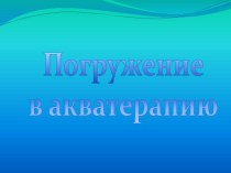 Презентация  Акватерапия подготовлена Синягиной Е.Ш.