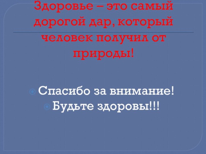 Здоровье – это самый дорогой дар, который человек получил от природы!Спасибо за внимание!Будьте здоровы!!!