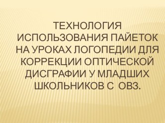 Презентация по логопедии на тему:Технология использования пайеток на уроках логопедии по коррекции оптической дисграфии у младших школьников с ОВЗ