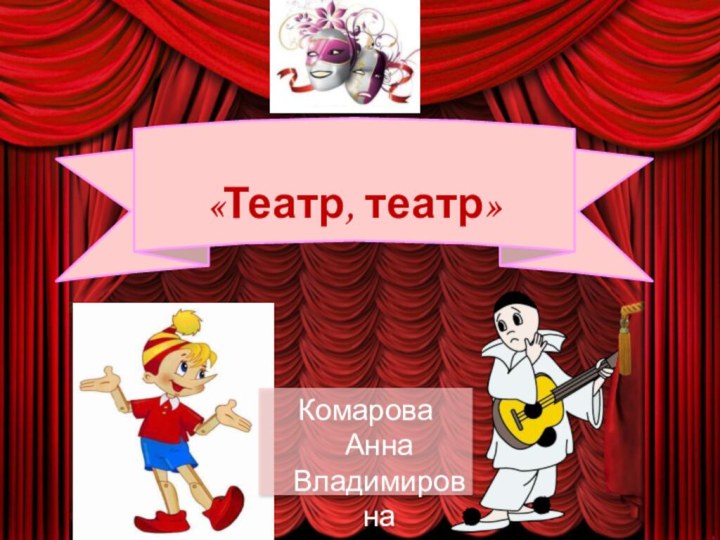 «Театр, театр»Комарова Анна Владимировна