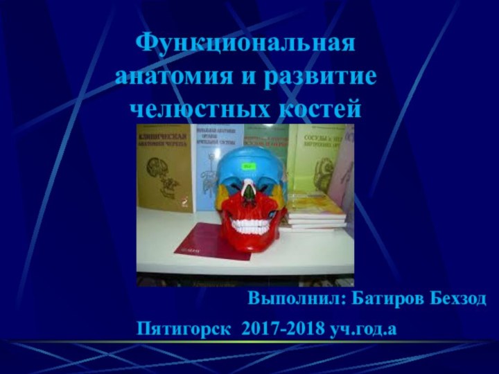 Функциональная анатомия и развитие челюстных костейВыполнил: Батиров БехзодПятигорск 2017-2018 уч.год.а