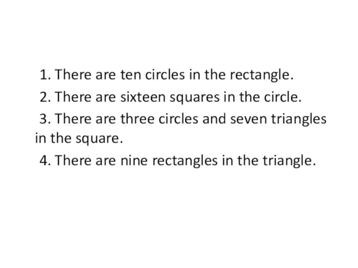 1. There are ten circles in the rectangle.	2. There are sixteen squares