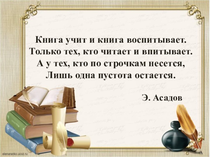 Книга учит и книга воспитывает.Только тех, кто читает и впитывает.А у тех,