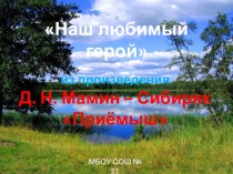 ПрезентацияНаш любимый геройпо литературному чтению Д.Н.Мамин-СибирякПриёмыш