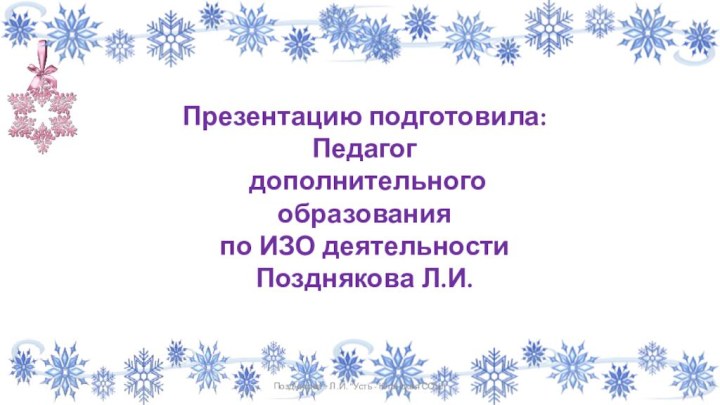 Презентацию подготовила: Педагог дополнительного     образования по ИЗО деятельностиПозднякова