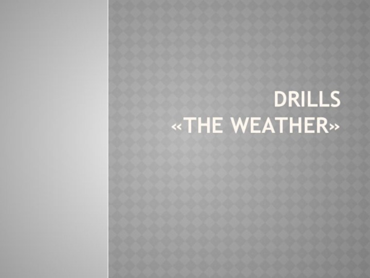 drills «THE weather»