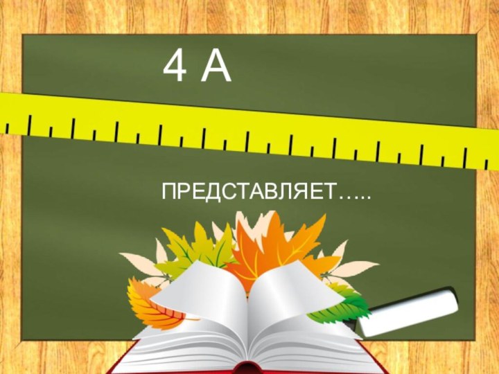 4 А            ПРЕДСТАВЛЯЕТ…..