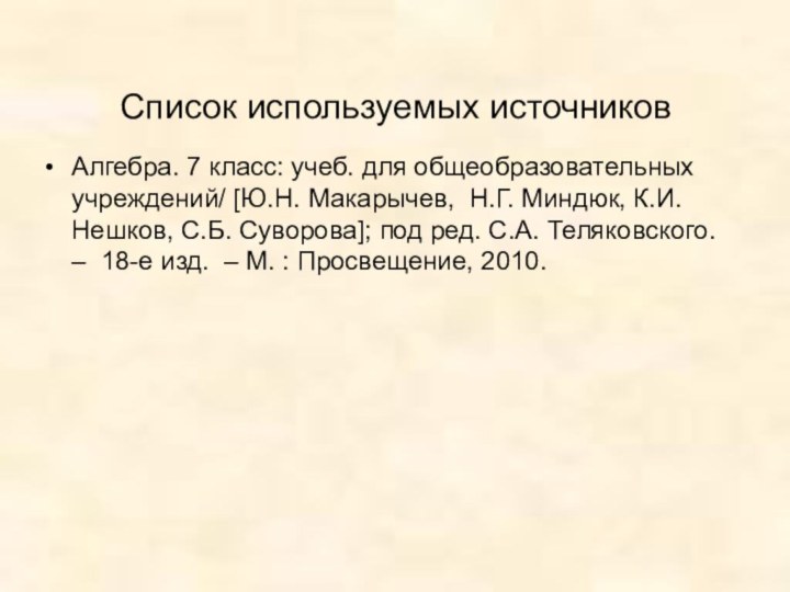 Список используемых источниковАлгебра. 7 класс: учеб. для общеобразовательных учреждений/ [Ю.Н. Макарычев, Н.Г.