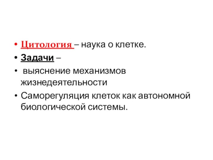 Цитология – наука о клетке.Задачи – выяснение механизмов жизнедеятельностиСаморегуляция клеток как автономной биологической системы.