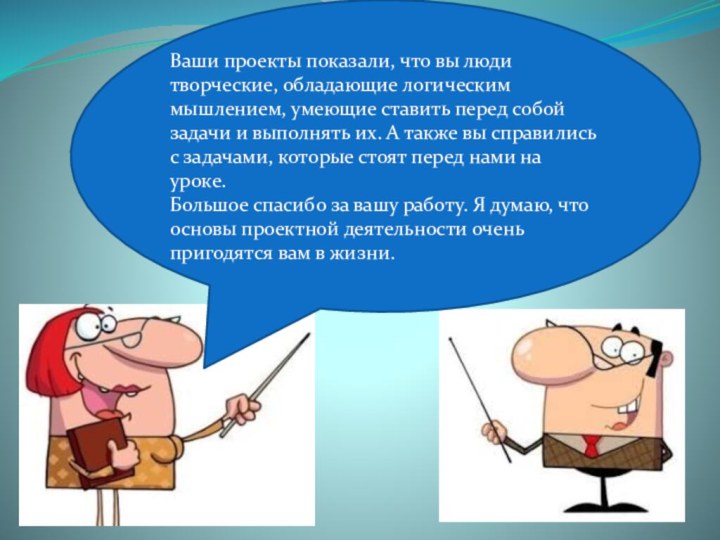 Подведение итогов.Слово предоставляется жюриВаши проекты показали, что вы люди творческие, обладающие логическим