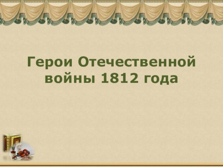 Герои Отечественной войны 1812 года