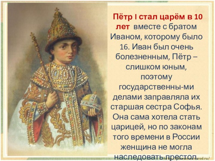 Пётр I стал царём в 10 лет вместе с братом Иваном, которому