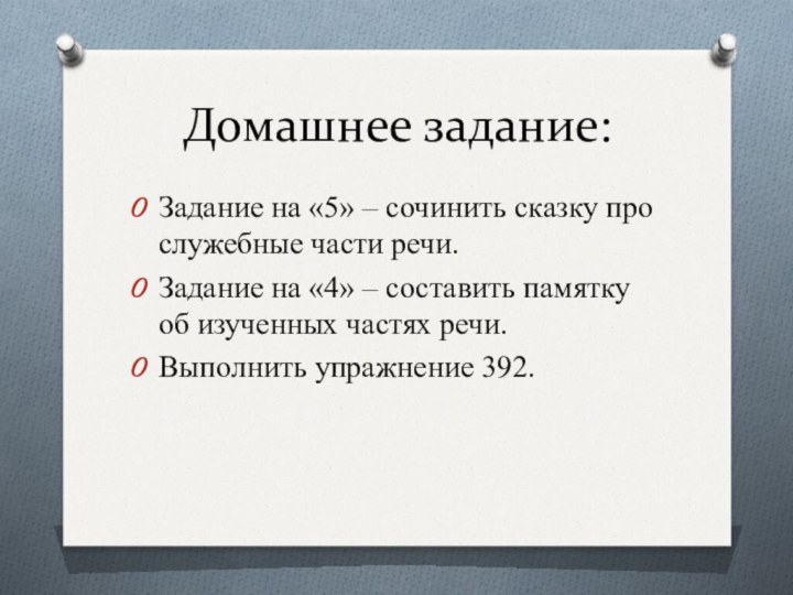 Домашнее задание:Задание на «5» – сочинить сказку про служебные части речи.Задание на