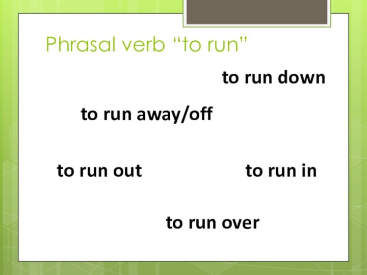 Phrasal verb “to run”to run away/offto run downto run into run outto run over