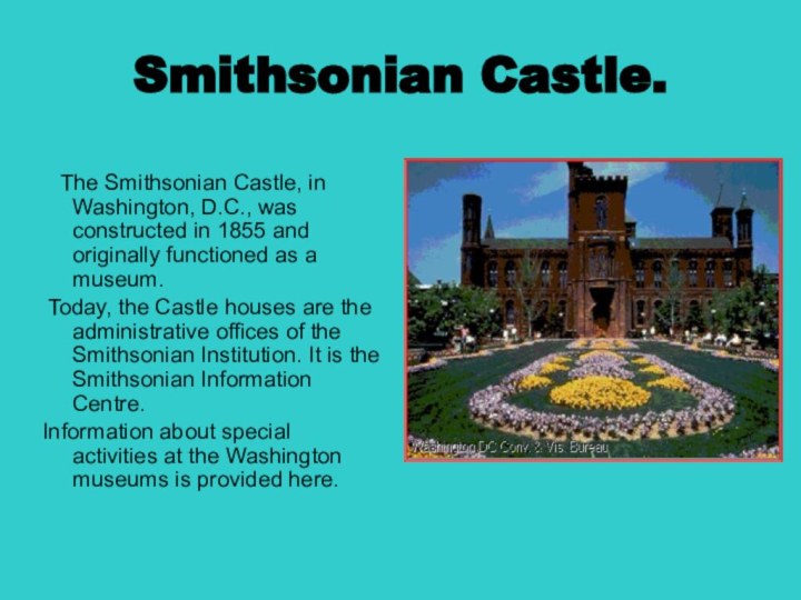 Smithsonian Castle.  The Smithsonian Castle, in Washington, D.C., was constructed in