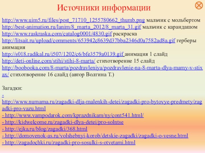 Источники информацииhttp://www.uim5.ru/files/post_71710_1255780662_thumb.png мальчик с мольбертомhttp://best-animation.ru/lanim/8_marta_2012/8_marta_31.gif мальчик с карандашомhttp://www.raskraska.com/catalog0001/4830.gif раскраскаhttp://litsait.ru/upload/comments/653942c8639d37bba2346d0a7582ad8a.gif герберы анимацияhttp://s018.radikal.ru/i507/1202/c6/bfe3579a0139.gif анимация