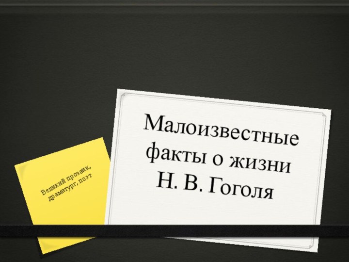 Малоизвестные факты о жизни  Н. В. Гоголя Великий прозаик, драматург, поэт