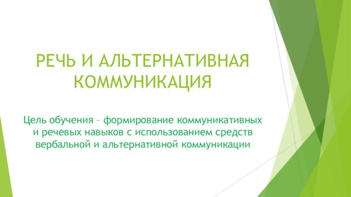 РЕЧЬ И АЛЬТЕРНАТИВНАЯ КОММУНИКАЦИЯ  Цель обучения – формирование коммуникативных и речевых