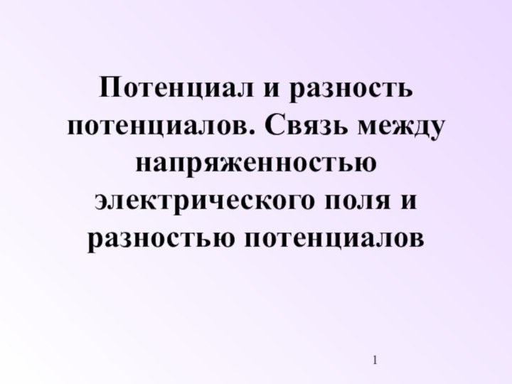 Потенциал и разность потенциалов. Связь между напряженностью электрического поля и разностью потенциалов