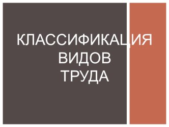 Презентация к уроку по экономическому практикуму Классификация видов труда