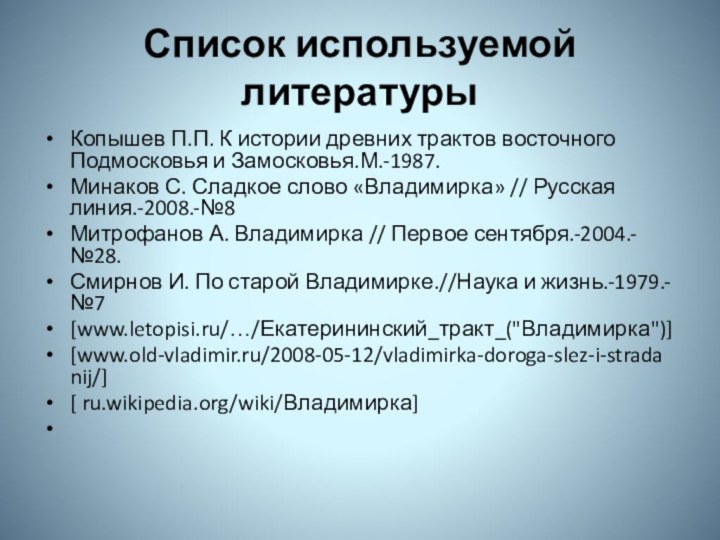 Список используемой литературыКопышев П.П. К истории древних трактов восточного Подмосковья и Замосковья.М.-1987.Минаков