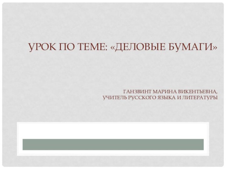 Урок по теме: «Деловые бумаги»    Ганзвинт марина викентьевна,