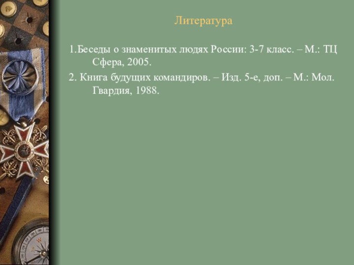 Литература1.Беседы о знаменитых людях России: 3-7 класс. – М.: ТЦ Сфера, 2005.2.