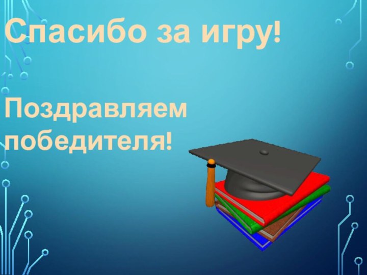 Спасибо за игру!Поздравляем победителя!